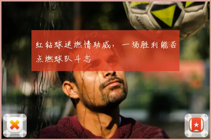 红钻球迷燃情助威，一场胜利能否点燃球队斗志